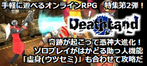 デスランド連載特集第2回 奇跡が起こって憑神大進化！ソロプレイがはかどる助っ人機能「虚身（ウツセミ）」も合わせて攻略だ