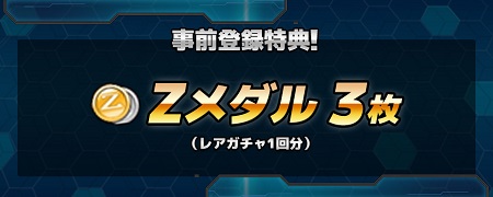 事前登録特典：Zメダル3枚。